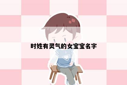 时姓有灵气的女宝宝名字