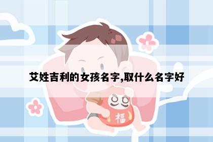 艾姓吉利的女孩名字,取什么名字好